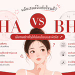 LHA vs BHA ผลัดเซลล์ผิวตัวไหนดี? เลือกอย่างไรให้อ่อนโยนและผิวใส